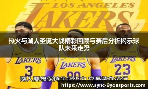 热火与湖人圣诞大战精彩回顾与赛后分析揭示球队未来走势