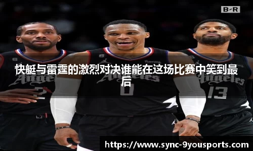 快艇与雷霆的激烈对决谁能在这场比赛中笑到最后