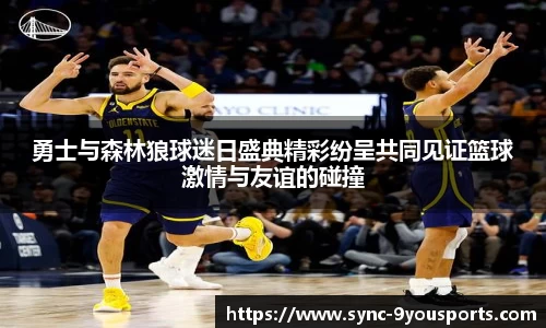 勇士与森林狼球迷日盛典精彩纷呈共同见证篮球激情与友谊的碰撞