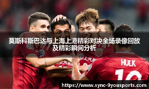 莫斯科斯巴达与上海上港精彩对决全场录像回放及精彩瞬间分析